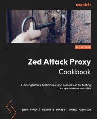 cover of the book Zed Attack Proxy Cookbook: Hacking tactics, techniques, and procedures for testing web applications and APIs