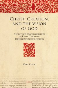 cover of the book Christ, Creation, and the Vision of God: Augustine's Transformation of Early Christian Theophany Interpretation