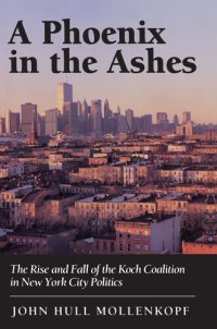 cover of the book A Phoenix in the Ashes: The Rise and Fall of the Koch Coalition in New York City Politics