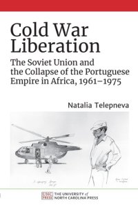 cover of the book Cold War Liberation: The Soviet Union and the Collapse of the Portuguese Empire in Africa, 1961–1975