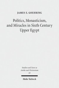 cover of the book Politics, Monasticism, and Miracles in Sixth Century Upper Egypt: A Critical Edition and Translation of the Coptic Texts on Abraham of Farshut