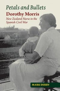 cover of the book Petals and Bullets: Dorothy Morris, New Zealand Nurse in the Spanish Civil War