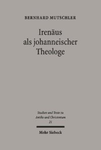 cover of the book Irenäus als johanneischer Theologe: Studien zur Schriftauslegung bei Irenäus von Lyon