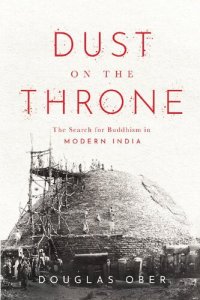 cover of the book Dust on the Throne: The Search for Buddhism in Modern India