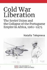 cover of the book Cold War Liberation: The Soviet Union and the Collapse of the Portuguese Empire in Africa, 1961–1975