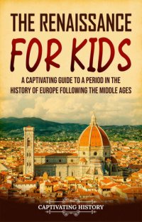 cover of the book The Renaissance for Kids: A Captivating Guide to a Period in the History of Europe Following the Middle Ages (History for Children)