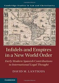 cover of the book Infidels and Empires in a New World Order: Early Modern Spanish Contributions to International Legal Thought