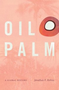 cover of the book Oil Palm: A Global History (Flows, Migrations, and Exchanges)