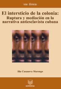 cover of the book El intersticio de la colonia: Ruptura y mediación en la narrativa antiesclavista cubana