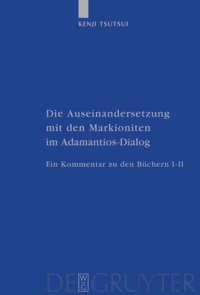 cover of the book Die Auseinandersetzung mit den Markioniten im Adamantios-Dialog: Ein Kommentar zu den Büchern I–II