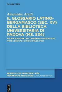 cover of the book Il glossario latino-bergamasco (sec. XV) della Biblioteca Universitaria di Padova (ms. 534): Nuova edizione con commento linguistico, note lessicali e indici delle voci