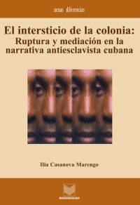 cover of the book El intersticio de la colonia: Ruptura y mediación en la narrativa antiesclavista cubana