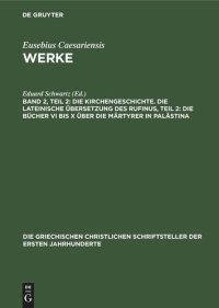 cover of the book Werke: Band 2, Teil 2. Die Kirchengeschichte. Die lateinische Übersetzung des Rufinus. Die Bücher VI Bis X. Über die Märtyrer in Palästina