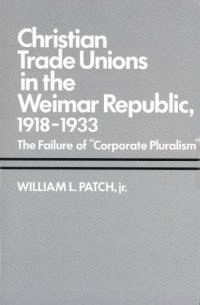 cover of the book Christian Trade Unions in the Weimar Republic, 1918-1933: The Failure of "Corporate Pluralism"