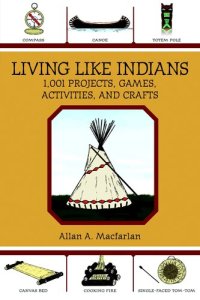 cover of the book Living Like Indians: 1,001 Projects, Games, Activities, and Crafts