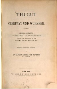 cover of the book Thugut, Clerfayt und Wurmser : Original-Dokumente aus dem k. k. Haus-, Hof- und Staats-Archiv und dem k. k. Kriegs-Archiv in Wien vom Juli 1794 bis Februar 1797