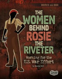 cover of the book The Women Behind Rosie the Riveter: Working for the U.S. War Effort