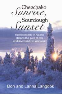 cover of the book Cheechako Sunrise, Sourdough Sunset: Homesteading in Alaska Shapes the Lives of Two Small-Town Kids from Wisconsin