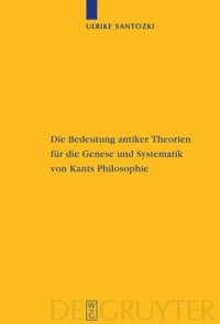 cover of the book Die Bedeutung antiker Theorien für die Genese und Systematik von Kants Philosophie: Eine Analyse der drei Kritiken