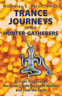 cover of the book Trance Journeys of the Hunter-Gatherers: Ecstatic Practices to Reconnect with the Great Mother and Heal the Earth