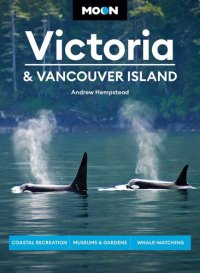 cover of the book Moon Victoria & Vancouver Island: Coastal Recreation, Museums & Gardens, Whale-Watching