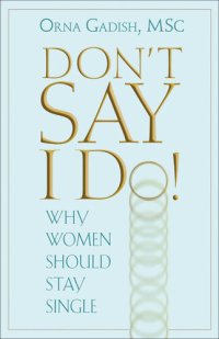 cover of the book Don't Say I Do!: Why Women Should Stay Single