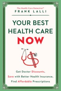 cover of the book Your Best Health Care Now: Get Doctor Discounts, Save With Better Health Insurance, Find Affordable Prescriptions