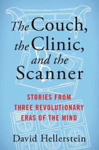 cover of the book The Couch, the Clinic, and the Scanner: Stories from Three Revolutionary Eras of the Mind