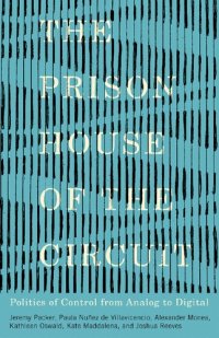 cover of the book The Prison House of the Circuit: Politics of Control from Analog to Digital