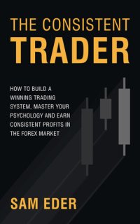 cover of the book The Consistent Trader: How to Build a Winning Trading System, Master Your Psychology, and Earn Consistent Profits in the Forex Market