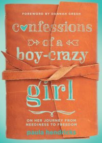 cover of the book Confessions of a Boy-Crazy Girl: On Her Journey From Neediness to Freedom (True Woman)