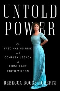 cover of the book Untold Power: The Fascinating Rise and Complex Legacy of First Lady Edith Wilson