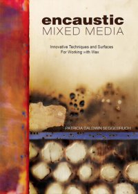 cover of the book Encaustic Mixed Media: Innovative Techniques and Surfaces for Working With Wax