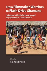 cover of the book From Filmmaker Warriors to Flash Drive Shamans: Indigenous Media Production and Engagement in Latin America