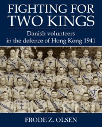 cover of the book Fighting for Two Kings: Danish Volunteers in the Defence of Hong Kong 1941