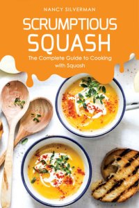 cover of the book Scrumptious Squash: The Complete Guide to Cooking with Squash