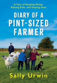 cover of the book Diary of a Pint-Sized Farmer: A Year of Keeping Sheep, Raising Kids, and Staying Sane