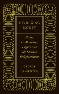 cover of the book Civilizing Money: Hume, his Monetary Project, and the Scottish Enlightenment