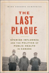 cover of the book The Last Plague: Spanish Influenza and the Politics of Public Health in Canada