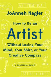 cover of the book How to Be an Artist Without Losing Your Mind, Your Shirt, Or Your Creative Compass: A Practical Guide