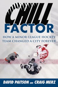 cover of the book Chill Factor: How a Minor-League Hockey Team Changed a City Forever