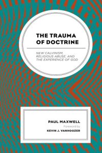 cover of the book The Trauma of Doctrine: New Calvinism, Religious Abuse, and the Experience of God