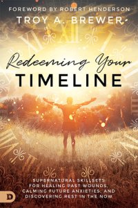 cover of the book Redeeming Your Timeline: Supernatural Skillsets for Healing Past Wounds, Calming Future Anxieties, and Discovering Rest in the Now