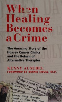 cover of the book Hoxsey Cancer Therapy - When Healing Becomes a Crime: The Amazing Story of the Harry Hoxsey Cancer Clinics and the Return of Alternative Therapies - Hoxsey Therapy: When Natural Cures for Cancer Became Illegal