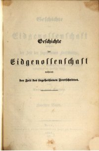 cover of the book Geschichte der Eidgenossenschaft während der Zeit des sogeheißenen Fortschritts, von dem Jahre 1830 bis zur Einführung der neuen Bundesverfassung im Herbste 1848