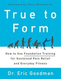 cover of the book True to Form: How to Use Foundation Training for Sustained Pain Relief and Everyday Fitness