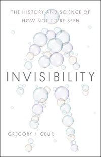 cover of the book Invisibility: The History and Science of How Not to Be Seen