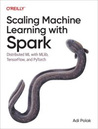 cover of the book Scaling Machine Learning with Spark: Distributed ML with MLlib, TensorFlow, and PyTorch