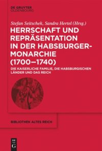 cover of the book Herrschaft und Repräsentation in der Habsburgermonarchie (1700–1740): Die kaiserliche Familie, die habsburgischen Länder und das Reich