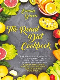 cover of the book The Renal Diet Cookbook: Preserve Your Kidney Health and Avoid Dialysis with Low Sodium, Low Potassium Recipes, 3 Week Meal Plan & Renal Diet Food List for the Newly Diagnosed